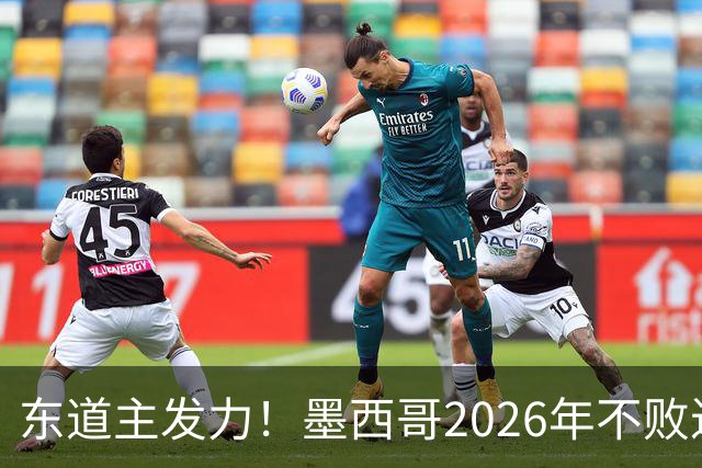 东道主发力！墨西哥2026年不败近2年24场仅3负，世界杯能走多远？